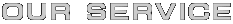 OUR SERVICE 